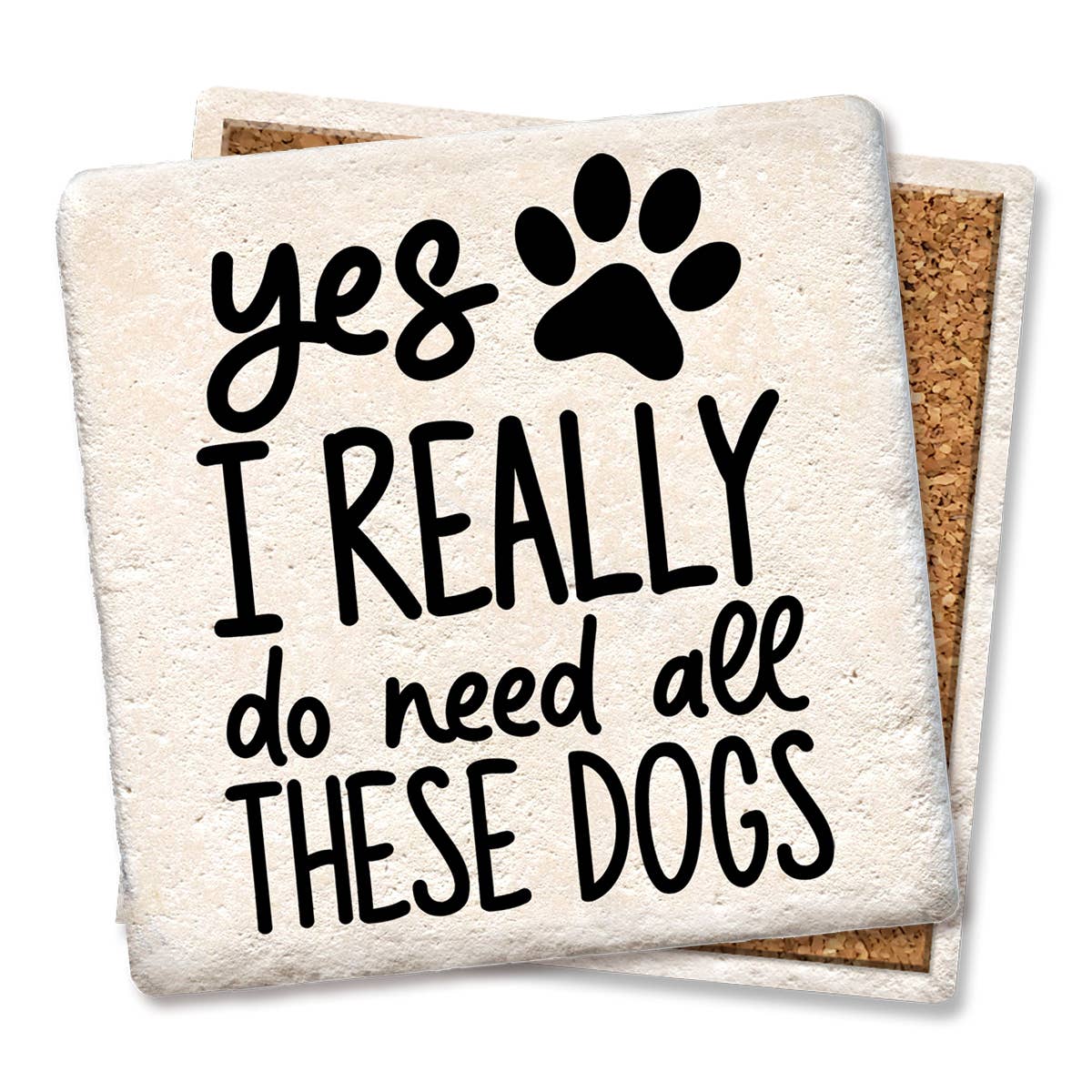 Coaster Yes I really do need all these dogs drink coaster: Limestone